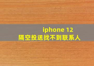 iphone 12隔空投送找不到联系人